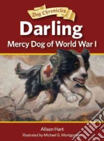 Darling, Mercy Dog of World War I libro in lingua di Hart Alison, Montgomery Michael G. (ILT)