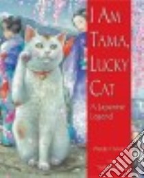 I Am Tama, Lucky Cat libro in lingua di Henrichs Wendy, Jaeggi Yoshiko (ILT)