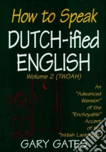 How to Speak Dutch-Ified English libro in lingua di Gates Gary