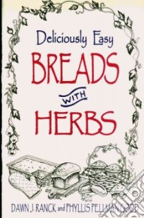Deliciously Easy Breads With Herbs libro in lingua di Ranck Dawn J., Good Phyllis Pellman