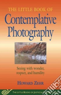 The Little Book Of Contemplative Photography libro in lingua di Zehr Howard