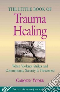 The Little Book of Trauma Healing libro in lingua di Yoder Carolyn