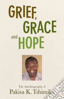 Grief, Grace, And Hope libro in lingua di Tshimika Pakisa K.