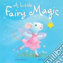 A Little Fairy Magic libro in lingua di Hubery Julia, Edgson Alison (ILT)