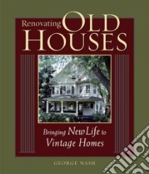 Renovating Old Houses libro in lingua di Nash George