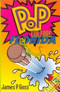 Pop Culture Florida libro in lingua di Goss James P.