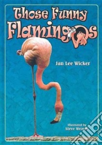 Those Funny Flamingos libro in lingua di Wicker Jan Lee, Weaver Steve (ILT)