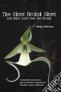 The Ghost, Orchid Ghost And Other Tales from the Swamp libro in lingua di Alderson Doug