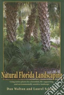 Natural Florida Landscaping libro in lingua di Walton Dan, Schiller Laurel