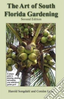 The Art of South Florida Gardening libro in lingua di Songdahl Harold, Leon Coralee, Curtis George (ILT), Leon Coralee (ILT)