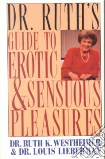 Dr. Ruth's Guide to Erotic and Sensuous Pleasures libro in lingua di Westheimer Ruth K., Lieberman Louis