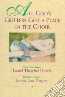 All God's Critters Got a Place in the Choir libro in lingua di Ulrich Laurel, Thayne Emma Lou