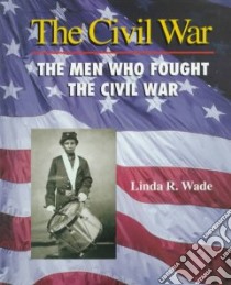The Men Who Fought the Civil War libro in lingua di Wade Linda R.