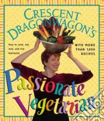 Passionate Vegetarian libro in lingua di Dragonwagon Crescent, Gourley Robbin (ILT), Gourley Robbin