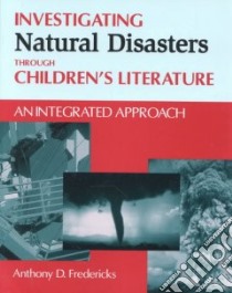 Investigating Natural Disasters Through Children's Literature libro in lingua di Fredericks Anthony D.