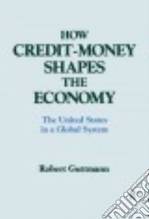 How Credit-Money Shapes the Economy libro in lingua di Guttmann Robert