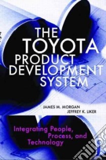 The Toyota Product Development System libro in lingua di Morgan James M., Liker Jeffrey K.