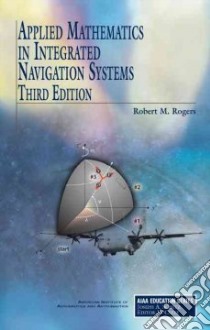 Applied Mathematics in Integrated Navigation Systems libro in lingua di Rogers Robert M.