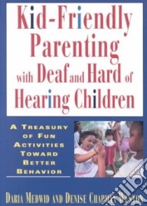 Kid-Friendly Parenting With Deaf and Hard of Hearing Children libro in lingua di Medwid Daria J., Weston Denise Chapman