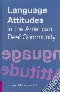 Language Attitudes in the American Deaf Community libro in lingua di Hill Joseph Christopher