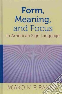 Form, Meaning, and Focus in American Sign Language libro in lingua di Rankin Miako N. P.