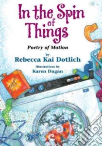 In the Spin of Things libro in lingua di Dotlich Rebecca Kai, Dugan Karen (ILT), Dugan Karen