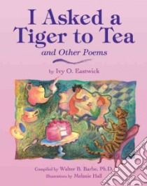 I Asked a Tiger to Tea libro in lingua di Eastwick Ivy O., Barbe Walter B., Hall Melanie W. (ILT), Hall Melanie W.