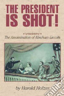 The President Is Shot! libro in lingua di Holzer Harold