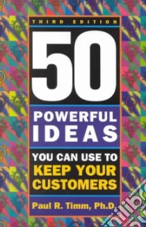 50 Powerful Ideas You Can Use to Keep Your Customers libro in lingua di Timm Paul R.