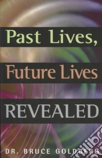 Past Lives, Future Lives Revealed libro in lingua di Goldberg Bruce