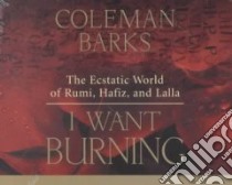 I Want Burning (CD Audiobook) libro in lingua di Barks Coleman (EDT)