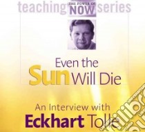 Even the Sun Will Die (CD Audiobook) libro in lingua di Tolle Eckhart