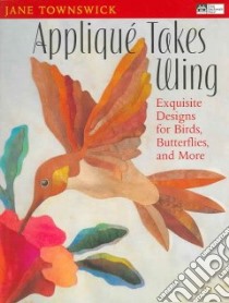 Applique Takes Wing libro in lingua di Townswick Jane