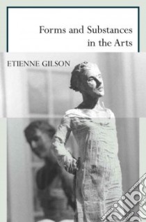 Forms and Substances in the Arts libro in lingua di Gilson Etienne, Attanasio Salvator (TRN)