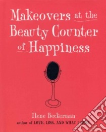 Makeovers At The Beauty Counter Of Happiness libro in lingua di Beckerman Ilene