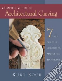 The Complete Guide to Architectural Carving libro in lingua di Koch Kurt
