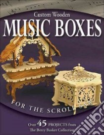Custom Wooden Music Boxes for the Scroll Saw libro in lingua di Longabaugh Rick, Longabaugh Karen