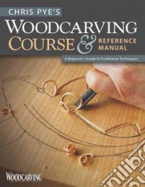 Chris Pye's Woodcarving Course & Reference Manual libro in lingua di Pye Chris