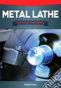 Metal Lathe for Home Machinists libro in lingua di Hall Harold