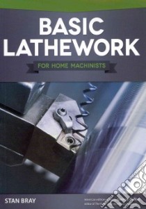 Basic Lathework for Home Machinists libro in lingua di Bray Stan