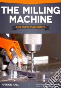 The Milling Machine for Home Machinists libro in lingua di Hall Harold