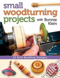 Small Woodturning Projects With Bonnie Klein libro in lingua di Klein Bonnie
