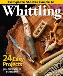 Complete Starter Guide to Whittling libro in lingua di Fox Chapel Publishing (COR)