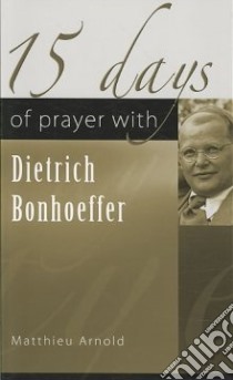 15 Days of Prayer With Dietrich Bonhoeffer libro in lingua di Arnold Matthieu, McDonald Jack (TRN)