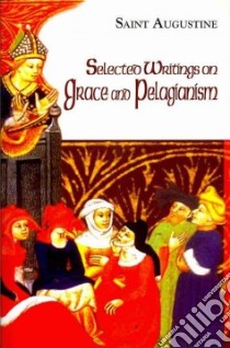Selected Writings on Grace and Pelagianism libro in lingua di Augustine Saint Bishop of Hippo, Teske Roland (TRN), Ramsey Boniface (EDT)