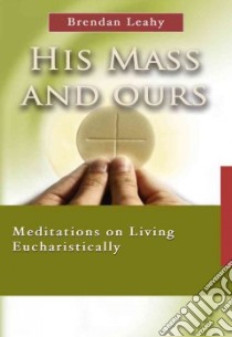 His Mass and Ours libro in lingua di Leahy Brendan