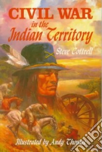 Civil War in the Indian Territory libro in lingua di Cottrell Steve, Thomas Andy (ILT)