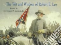 The Wit and Wisdom of Robert E. Lee libro in lingua di Lee Robert E., Cannon Devereaux D. Jr. (EDT)