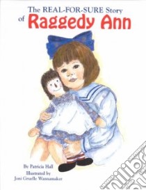 The Real-For-Sure Story of Raggedy Ann libro in lingua di Hall Patricia, Wannamaker Joni Gruelle (ILT)