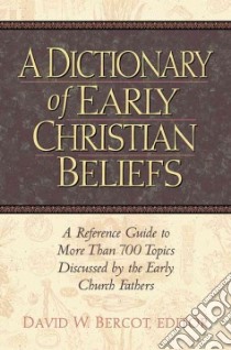 A Dictionary of Early Christian Beliefs libro in lingua di Bercot David W. (EDT)